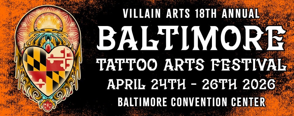 Villain Arts 18th annual Baltimore Tattoo Arts Festival on April 24th - April 26th 2026 at the Baltimore Convention Center.