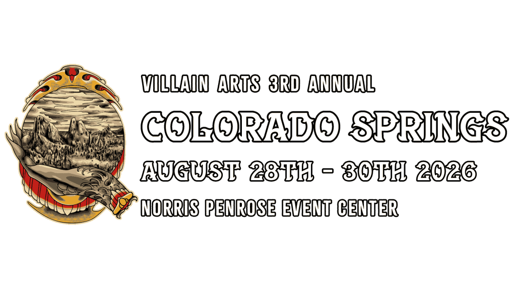 Villain Arts 3rd Annual Colorado Springs August 28th-30th Norris Penrose Event Center
