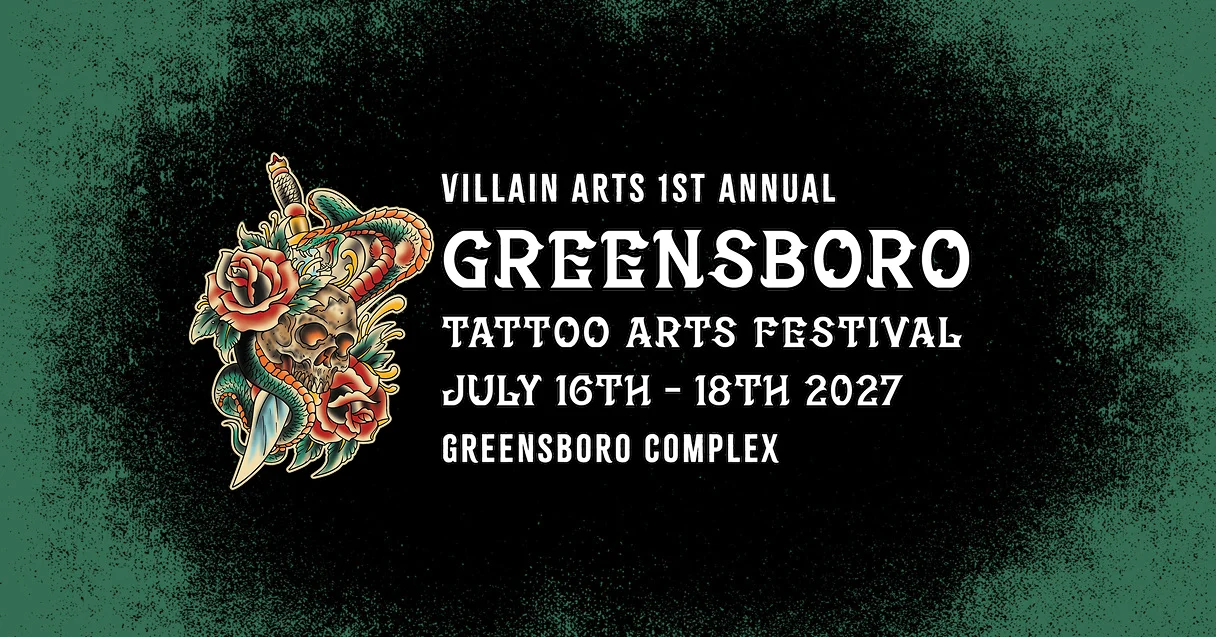 VILLAIN ARTS 1ST ANNUAL GREENSBORO TATTOO ARTS FESTIVAL JULY 16TH - 18TH 2027 GREENSBORO COMPLEX