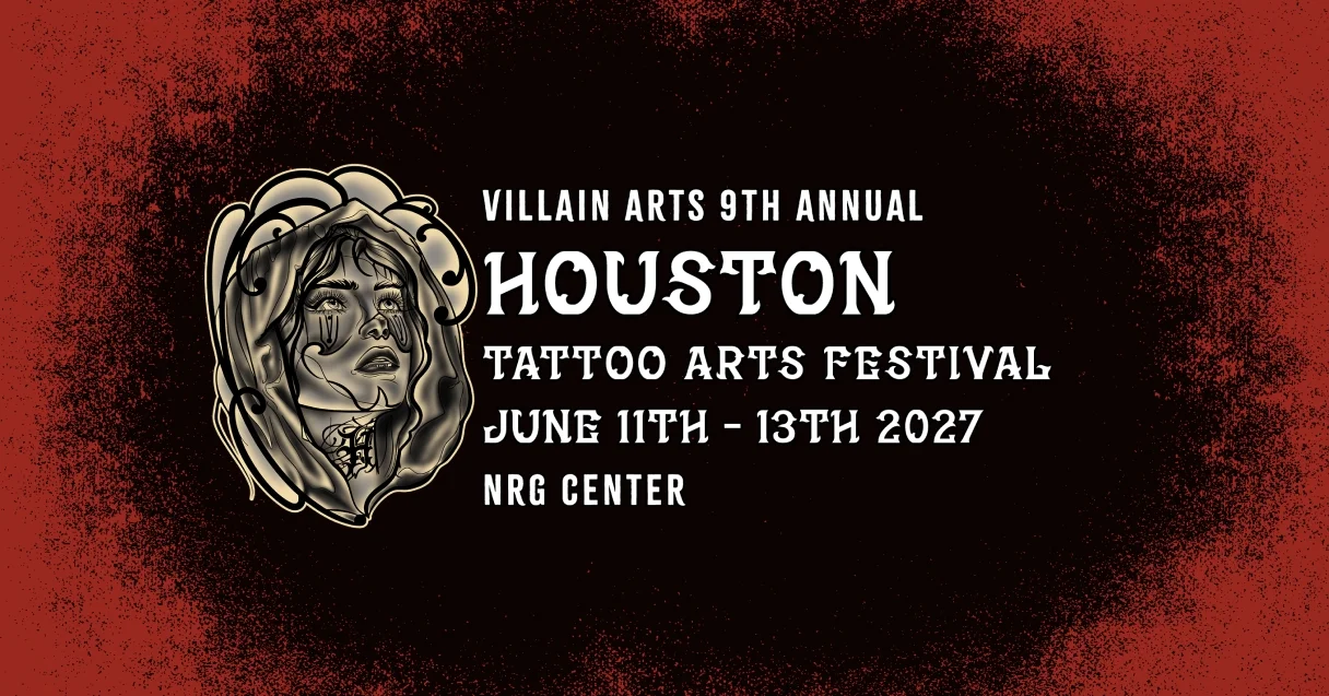 VILLAIN ARTS 9TH ANNUAL HOUSTON TATTOO ARTS FESTIVAL JUNE 11TH - 13TH 2027 NRG CENTER