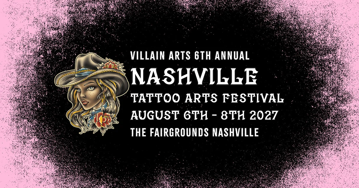 VILLAIN ARTS 6TH ANNUAL NASHVILLE TATTOO ARTS FESTIVAL AUGUST 6TH - 8TH 2027 THE FAIRGROUNDS NASHVILLE