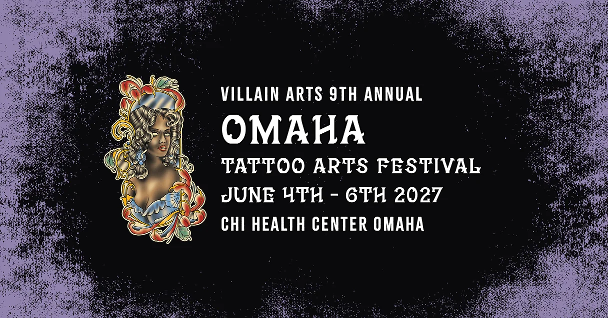VILLAIN ARTS 9TH ANNUAL OMAHA TATTOO ARTS FESTIVAL JUNE MTH - 6TH 2027 CHI HEALTH CENTER OMAHA
