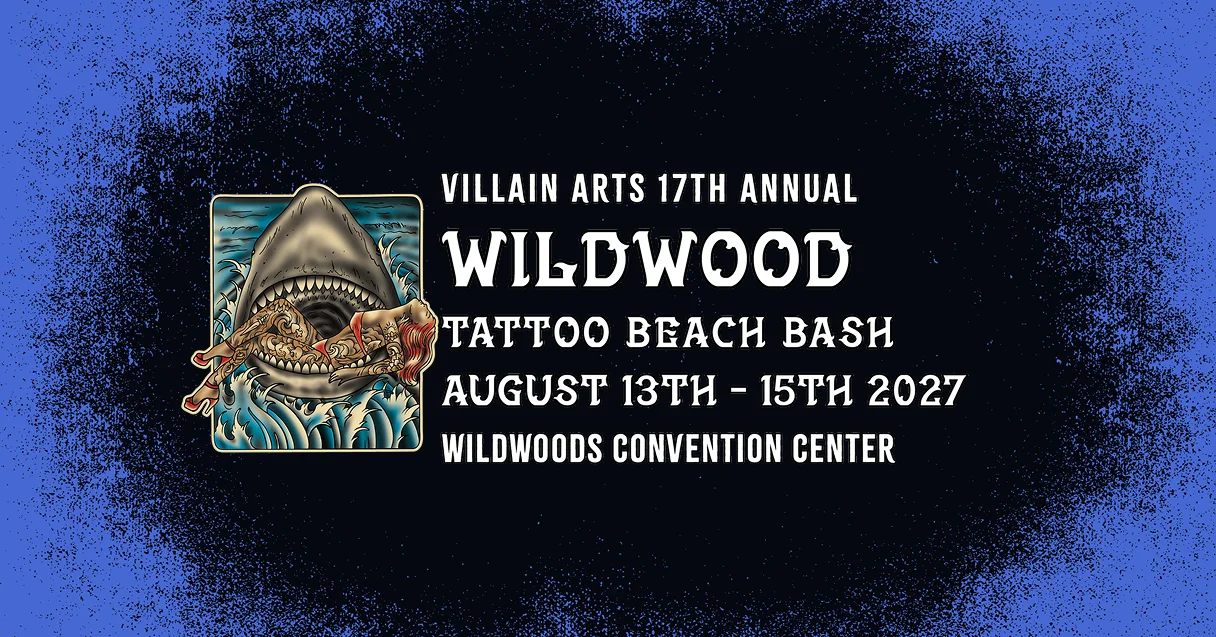 VILLAIN ARTS 17TH ANNUAL WILDWOOD TATTOO BEACH BASH AUGUST 13TH - 15TH 2027 WILDWOODS CONVENTION CENTER